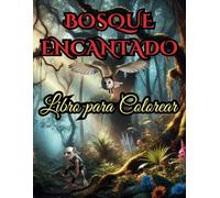 Bosque Encantado: Libro para Colorear: 60 Páginas en Escala de Grises para Explorar la Magia y Criaturas del Bosque Encantado