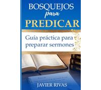 BOSQUEJOS PARA PREDICAR: Guía práctica para preparar sermones fieles a la Palabra de Dios.