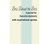 Boss Behind the Boss | A Journal for Executive Assistants with Inspirational Quotes: The Best Present for Executive Assistants with Inspirational ... Gift | Blank Lined Pages - 6x9, 120 pages