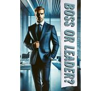 Boss or Leader?: The Profound Difference in People Management