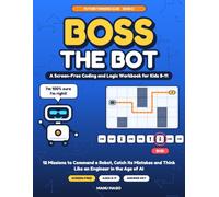 Boss the Bot: A Screen-Free Coding and Logic Workbook for Kids 8-11: 12 Missions to Command a Robot, Catch Its Mistakes and Think Like an Engineer in the Age of AI