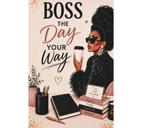 Boss the day your way