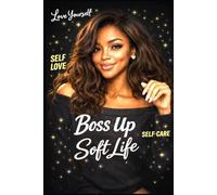 Boss Up, Soft Life: A Guided Self-Love, Gratitude & Healing Journal for Black Women Ready to Elevate Their Peace, Power, and Purpose