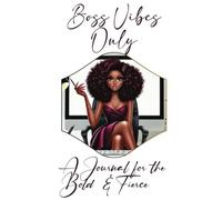 Boss Vibes Only: A Journal for the Bold & Fierce: A luxe lined notebook to manifest goals, organize your life, and slay every day with confidence and style.