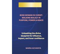Boss Woman in Christ: Walking Boldly in Purpose, Power & Grace: Unleashing the Divine Blueprint for Influence, Impact, and Inner Confidence