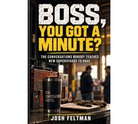 Boss, You Got a Minute?: The Conversations Nobody Teaches New Supervisors to Have