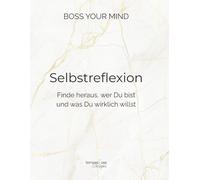 »Boss your mind« | Selbstreflexion - Das Workbook | Finde heraus, wer du bist und was du wirklich willst