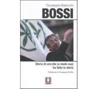 Bossi. Storia di uno che (a modo suo) ha fatto la storia - Baiocchi Giuseppe