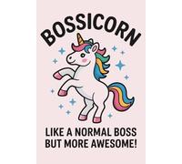 Bossicorn Like A Normal Boss, But More Awesome!: Funny Unicorn Boss Notebook - ‘Bossicorn’: Because Every Great Boss Deserves Extra Sparkle! Perfect ... Day, Appreciation & Everyday Motivation