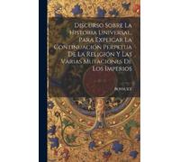 Bossuet Discurso Sobre La Historia Universal, Para Explicar L (Copertina rigida)