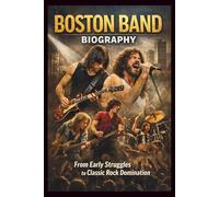 BOSTON BAND BIOGRAPHY: From Early Struggles to Classic Rock Domination