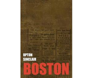 Boston by Upton Sinclair: A Documentary Novel of the Sacco-Vanzetti Case