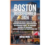 Boston Reiseführer 2026: Entdecken Sie Bostons reiches Erbe, seine ikonischen Wahrzeichen, pulsierenden Viertel und verborgenen Schätze - Der ... und inspirierendste Stadt