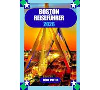 BOSTON REISEFÜHRER: Boston Reiseführer 2026: Der vollständige Leitfaden zu Sehenswürdigkeiten, Stadtteilen, Essen, Transport und authentischen lokalen Erlebnissen