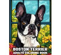 Boston Terrier Coloring Book for Adults: An Adult Beautiful Relaxation Of Boston Terrier and Flowers
