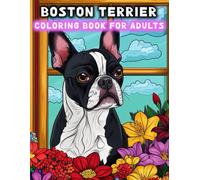 Boston Terrier Coloring Book for Adults: An Beautiful Boston Terrier Dogs and Flower For Adult