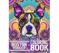 Boston Terrier Coloring Book: Stress Relieving and Relaxation Dog Coloring Book with Mandala and Flower Patterns - Perfect Gift for Men, Women, and Teenagers Who Love Dogs