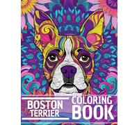 Boston Terrier Coloring Book: Stress Relieving and Relaxation Dog Coloring Book with Mandala and Flower Patterns - Perfect Gift for Men, Women, and Teenagers Who Love Dogs