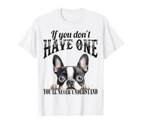 Boston Terrier - If You Don´t Have One You´ll Not Understand Maglietta
