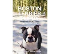 BOSTON TERRIER PUPPY TRAINING & GROOMING GUIDE: ALL ABOUT BOSTON TERRIER DOGS: Gentle & Force-Free Positive Reinforcement Methods for House & Potty ... Raising a Lively, Affectionate Tuxedo Dog: 32