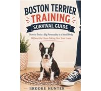 Boston Terrier Training Survival Guide: Tips to Raise an Eager-to-Please Companion Without Losing Their Spark
