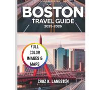 Boston Travel Guide 2025-2026: A Traveller's Manual to the Region's Most Scenic Spots, Top Attractions, Local Secrets, and Unmissable Adventures