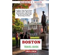 BOSTON TRAVEL GUIDE 2025-2026: Explore Top Attractions, Hidden Gems, Must-See Restaurants, and Insider Tips for First-Time and Returning Visitors