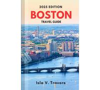 Boston Travel Guide 2025: An Essential Manual with History, Food, Culture, Hidden Gems, and Budgeting Tips for First Timers and Returning Visitors