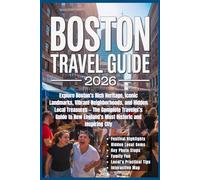 Boston Travel Guide 2026: Explore Boston’s Rich Heritage, Iconic Landmarks, Vibrant Neighborhoods, and Hidden Local Treasures - The Complete ... England’s Most Historic and Inspiring City
