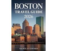 BOSTON TRAVEL GUIDE 2026: Plan Smarter Stays with Practical Itineraries, Historic Neighborhood Walks and Seasonal Experiences for an Easy Visit to Massachusetts’ Most Historic City
