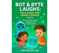 Bot & Byte Laughs: Tech Jokes for Smart Cookies (Age 6): Clean, Hilarious, Funny Robot, A.I. & Computer Jokes for Kids Age 5 6 7 - Silly and Smart ... & STEM Giggles for Clever Early Learners!