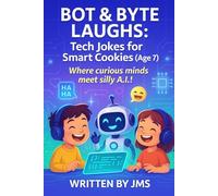 Bot & Byte Laughs: Tech Jokes for Smart Cookies (Age 7): Clean, Hilarious, Funny Robot, A.I. & Computer Jokes for Kids Age 6 7 8 - Silly and Smart ... & STEM Giggles for Clever Young Tech Lovers!