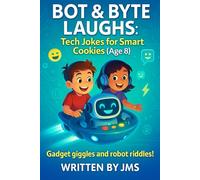 Bot & Byte Laughs: Tech Jokes for Smart Cookies (Age 8): Clean, Hilarious, Funny Robot, A.I. & Computer Jokes for Kids Age 7 8 9 - Smart Coding, Gadgets & STEM Giggles for Curious Tech Explorers!