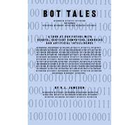 Bot Tales: A look at our future with robots, sentient computers, androids and AI