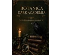 Botanica Dark Academia: Un libro da colorare di biblioteche antiche, piante essiccate e curiosità erudite: 40 pagine dall'atmosfera dark academia per ... pelle, candelabri, erbari e angoli di studio