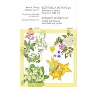 Botanica in tavola. Benessere e sapori dai prati e dagli orti-Botany Served Up. Health and flavours from field and garden. Ediz. bilingue