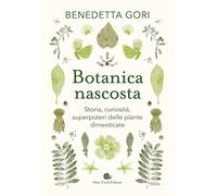 BOTANICA NASCOSTA. STORIA, CURIOSITA', SUPERPOTERI DELLE PIANTE DIMENTICATE -