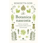 Botanica nascosta. Storia, curiosità, superpoteri delle piante dimenticate