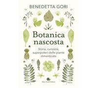 Botanica nascosta. Storia, curiosità, superpoteri delle piante dimenticate