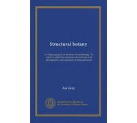 Botanica strutturale: ovvero Organografia sulla base della morfologia. A cui si aggiungono i principi di tassonomia e fitografia, e un glossario di termini botanici