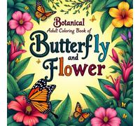 Botanical Adult Coloring Book of Butterfly and Flower: 50 Detailed Butterfly and Flower Designs, Ideal for Stress Relief, Mindfulness, Creative Butterflies and Blossoms Adult Coloring book
