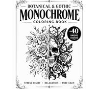 Botanical And Gothic Monochrome Coloring Book: One Color Botanical Patterns, Moths, Skulls & Moonlit Scenes for Adults - A Dark Aesthetic for Mindless Relaxation, Stress Relief, and Focus