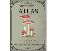 Botanical Atlas, Volume III: Forest Botanicals & Mushrooms: Forest Plants & Mushroom Coloring Book for Adults with Botanical Facts