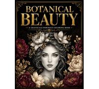 Botanical Beauty: A Grayscale Portrait Coloring Book Featuring Over 70 Realistic Women's Portraits, Elegant Floral Hairstyles, and Beautiful Botanical Designs
