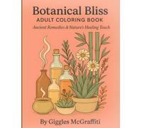 Botanical Bliss Adult Coloring Book: Ancient Remedies & Nature’s Healing Touch: 60 pages of herbal rituals, oils, and spa therapy + bonus tool testing sheets