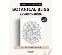 Botanical Bliss Coloring Book: 22 Beautiful Botanical Coloring Pages Featuring Flowers, Leaves and Nature for Relaxation, Stress Relief and Mindful Creativity