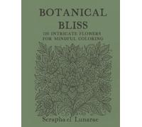 Botanical Bliss: Intricate Flowers for Mindful Coloring: 248 Large Print Floral Mandala Coloring Pages for Adults | Stress Relief, Mindfulness & ... Flower Art Therapy for Seniors & Beginners