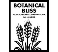 Botanical Bliss Monochrome Coloring Book: 50 Botanical Coloring Pages for Stress Relief, Relaxation, and Mindfulness for Adults, Teens, and Seniors