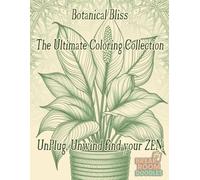 Botanical Bliss: The Ultimate Coloring Book for Mindful Relaxation: 100 Pages of Intricate Houseplants and Mandalas for Adults to Unplug, Unwind, and De-Stress