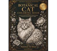 Botanical Cat Coloring Book: 45+ Graceful Cats with Floral Gardens, Botanical Patterns & Beautiful Grayscale Designs for Adults